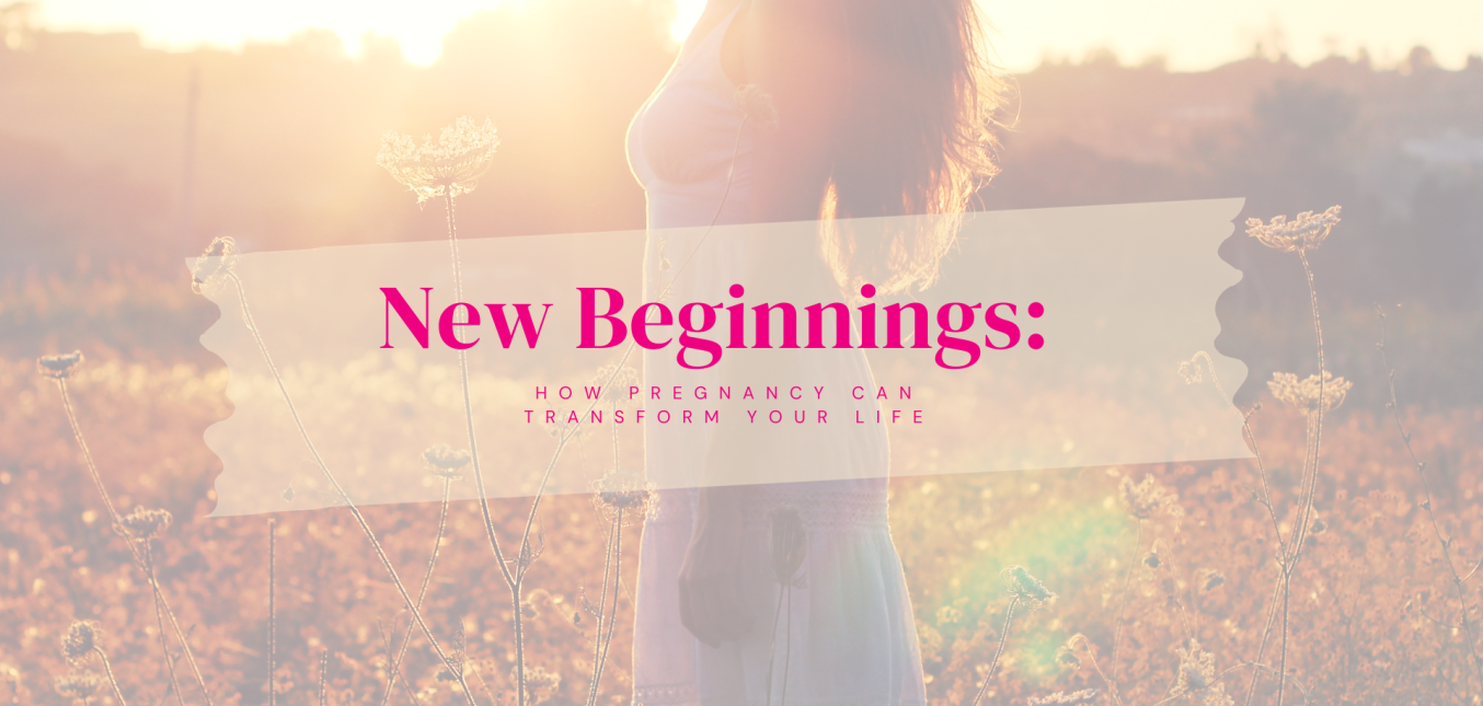 New Beginnings: How Pregnancy Can Transform Your Life