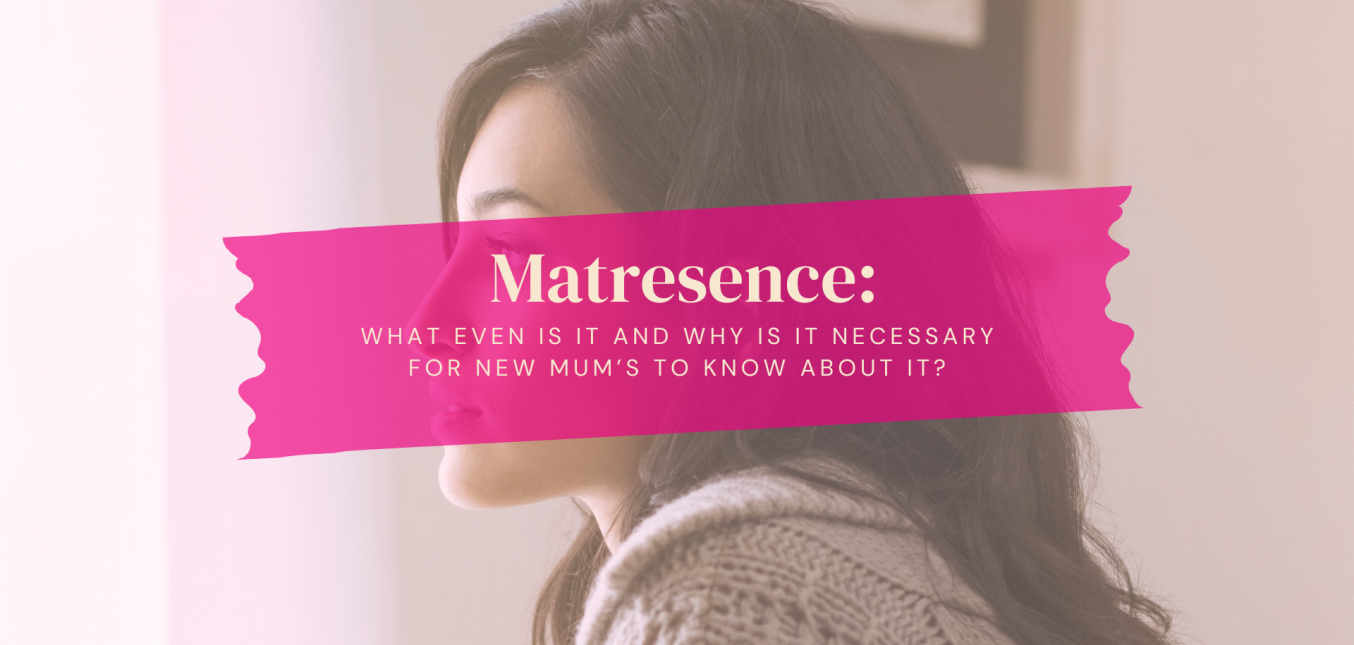 Matresence- what even is it and why is it NECESSARY for new mum’s to know about it?